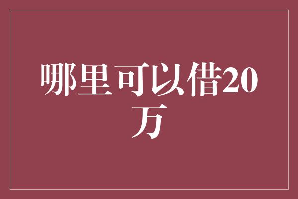 哪里可以借20万