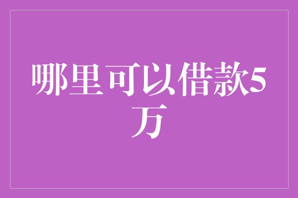 哪里可以借款5万