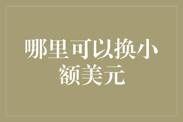 哪里可以换小额美元