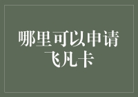 如何申请飞凡卡：不同渠道的选择与详细步骤解析