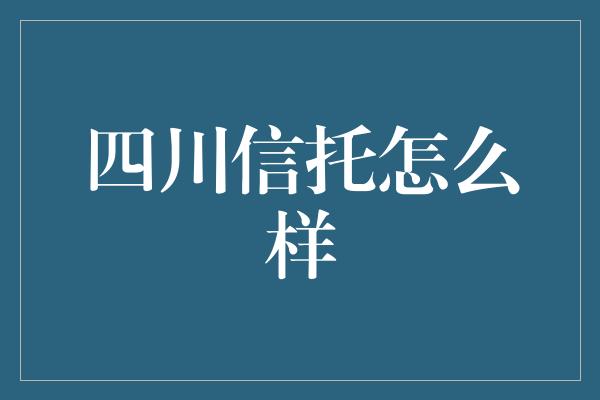 四川信托怎么样