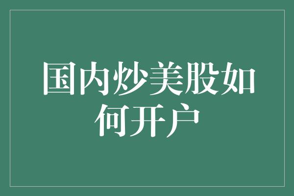 国内炒美股如何开户