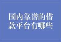 国内靠谱的借款平台有哪些？值得信赖的平台推荐