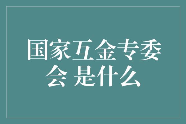 国家互金专委会 是什么