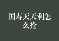 国寿天天利：博弈策略解析与抢购技巧