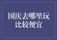 国庆去哪里玩比较便宜？深度解析性价比之选