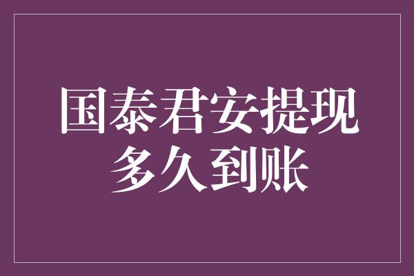 国泰君安提现多久到账