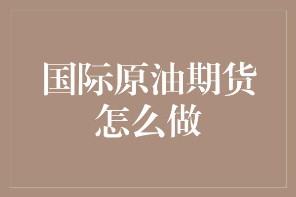 国际原油期货怎么做