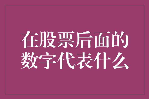 在股票后面的数字代表什么