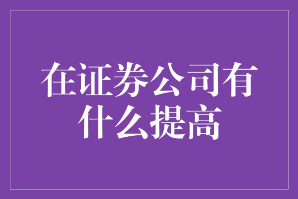 在证券公司有什么提高