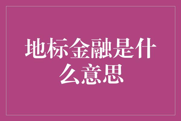 地标金融是什么意思