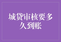 城贷审核要多久到账？你可能需要等待的时间比你想象的长！