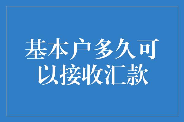 基本户多久可以接收汇款