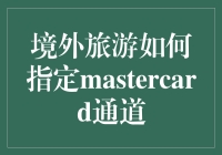 境外旅游如何顺利使用MasterCard通道——攻略解析