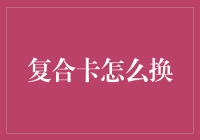 如何安全高效地更换复合卡：一份详细指南