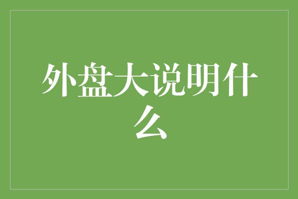 外盘大说明什么