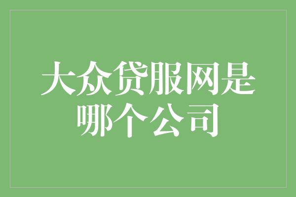 大众贷服网是哪个公司