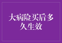 大病险购买后多久生效？深入解析购买保险的几个关键因素