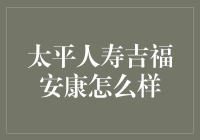 太平人寿吉福安康保险——值得考虑的好选择？