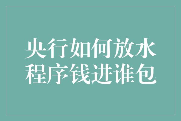 央行如何放水程序钱进谁包