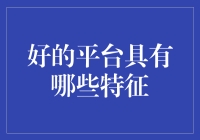 构建卓越平台的特征分析：从用户价值到技术支撑