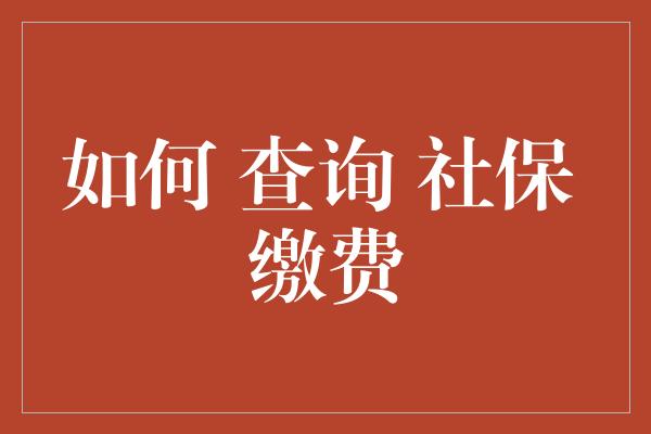 如何 查询 社保 缴费