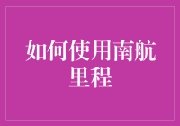 南航里程：如何用飞行里程兑换更实惠的贵人机票