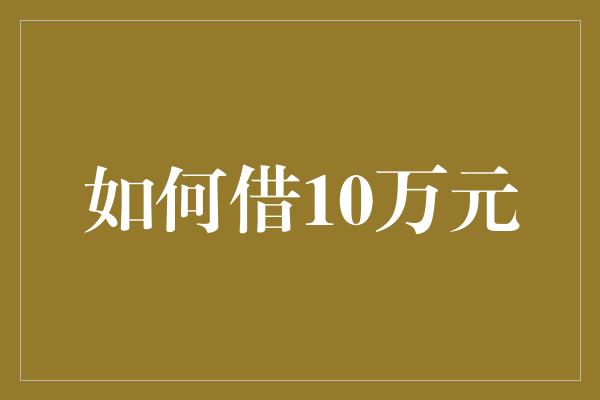 如何借10万元