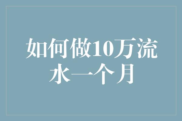 如何做10万流水一个月