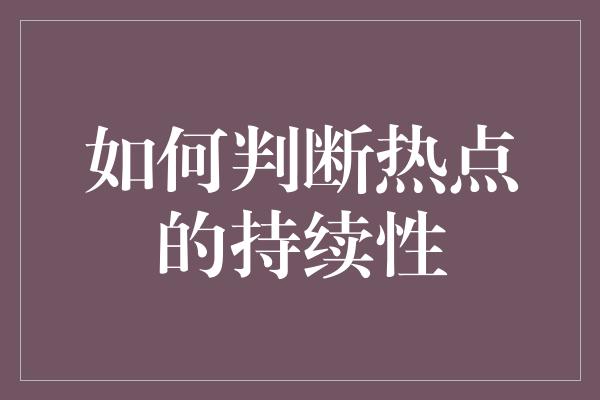 如何判断热点的持续性