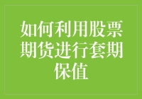 如何利用股票期货进行套期保值：让股市小鳄鱼不再怕鲨鱼