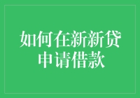 如何在新新贷申请借款：一份详细的步骤指南