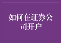 如何轻松开启你的投资之旅？——证券公司开户指南