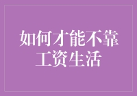 如何才能不靠工资生活：构建被动收入的策略与路径