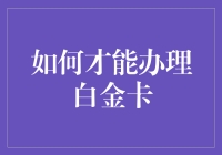 如何才能办成一张白金卡？套路满满还是简单直接？