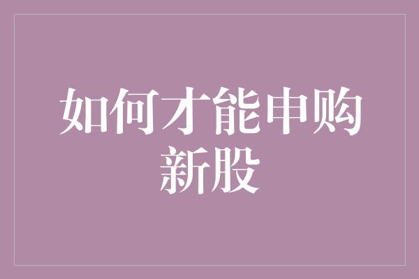 如何才能申购新股