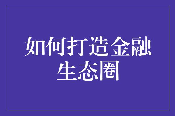 如何打造金融生态圈