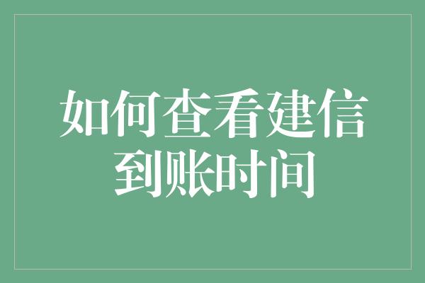 如何查看建信到账时间