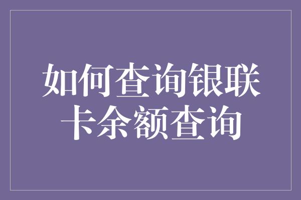 如何查询银联卡余额查询