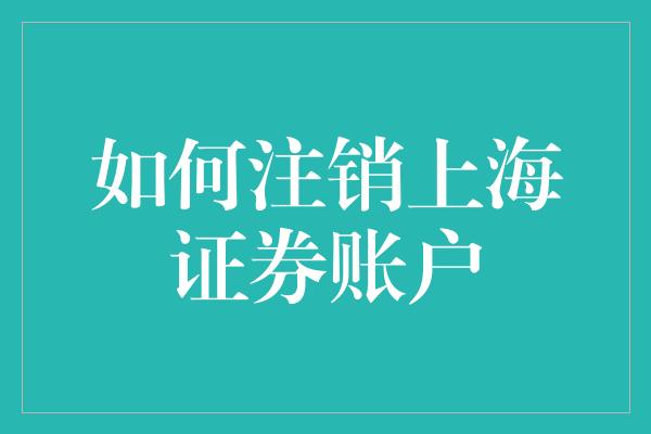 如何注销上海证券账户