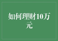 如何理财10万元？教你成为财神附赠避坑指南