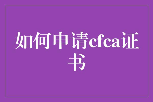 如何申请cfca证书