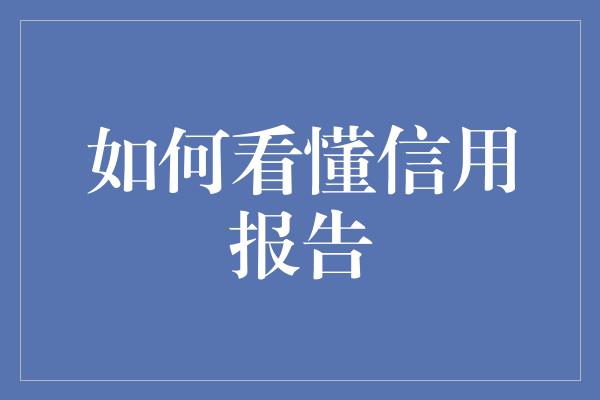 如何看懂信用报告