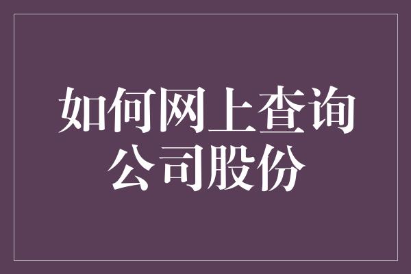 如何网上查询公司股份