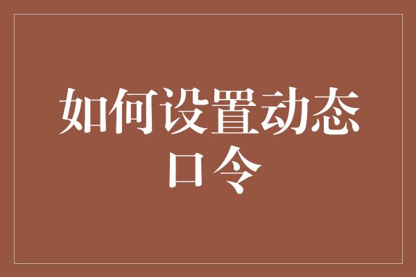 如何设置动态口令