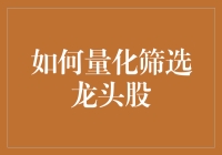 如何量化筛选龙头股：构建独特选股模型