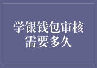 学银钱包审核期限揭秘：快速了解审核步骤与时间