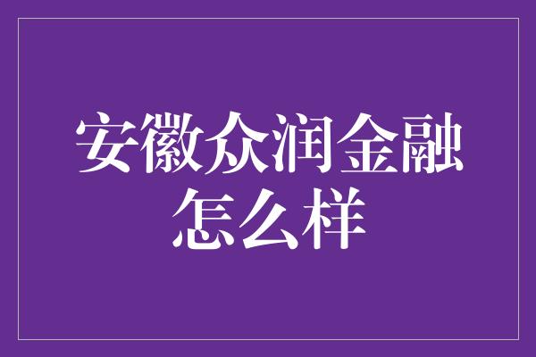 安徽众润金融怎么样