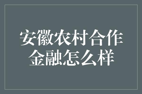 安徽农村合作金融怎么样