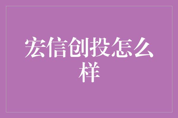 宏信创投怎么样